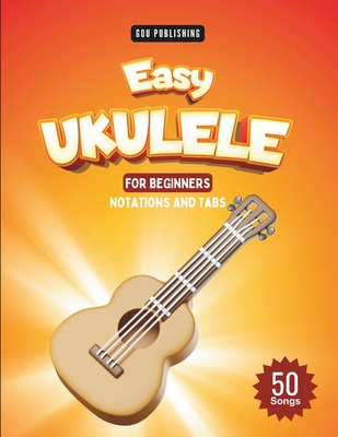 Easy Ukulele Songbook For Kids And Beginners: 50 Easy And Fun Songs To Play (Notation + Tablature) - Gou Publishing