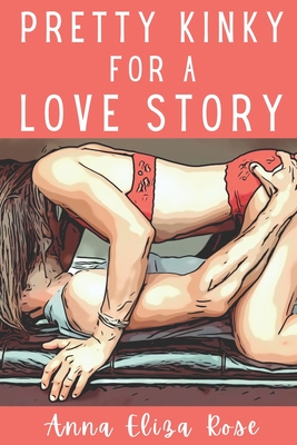 Pretty Kinky for a Love Story - Anna Eliza Rose