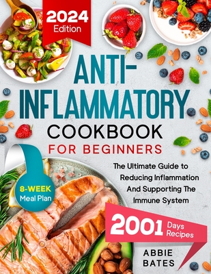 Anti-Inflammatory Cookbook for Beginners: The Ultimate Guide to Reducing Inflammation And Supporting the Immune System. 2001 Days Plus 8-Week Meal Pla - Abbie Bates