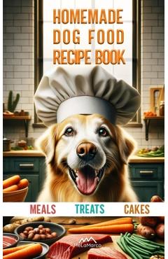Coperta cărții 'Homemade dog food recipe books for Meals, Treats and Cakes: Pawsitively Delicious Dog Dishes - Melamarco'