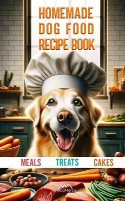 Coperta cărții 'Homemade dog food recipe books for Meals, Treats and Cakes: Pawsitively Delicious Dog Dishes - Melamarco'