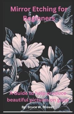 Coperta cărții 'Glass Etching For Beginners: A beginners guide to showcase their talent by etching their art on glass - Bruce Wayne'