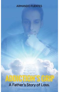 Coperta cărții 'Addiction's Grip: A Father's Story of Loss - Armando Fuentes'