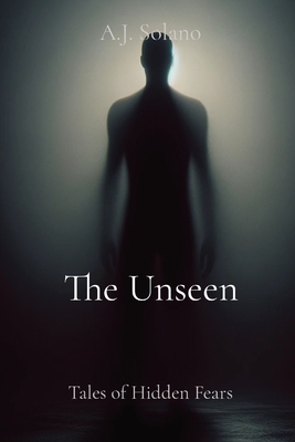 The Unseen: Tales of Hidden Fears - A. J. Solano