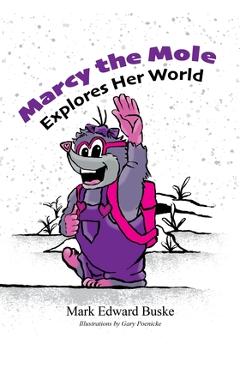 Coperta cărții 'Marcy the Mole Explores Her World - Mark Buske'