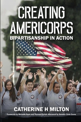 Creating AmeriCorps: Bipartisanship In Action - Catherine H. Milton