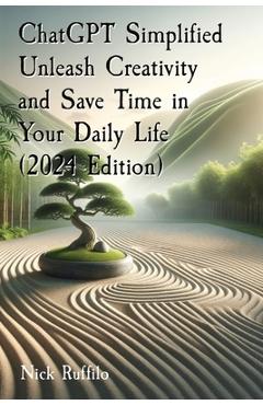 Coperta cărții 'ChatGPT Simplified Unleash Creativity and Save Time in Your Daily Life (2024 Edition): Learn how to extract the most'