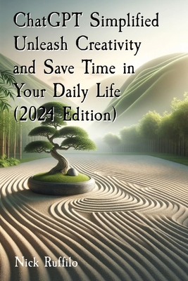 Coperta cărții 'ChatGPT Simplified Unleash Creativity and Save Time in Your Daily Life (2024 Edition): Learn how to extract the most'