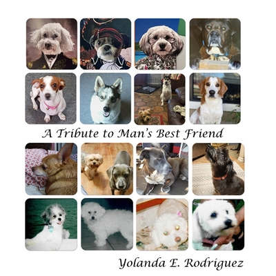 A Tribute to Man's Best Friend - Yolanda E. Rodriguez