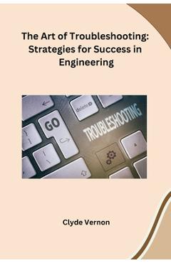Coperta cărții 'The Art of Troubleshooting: Strategies for Success in Engineering - Clyde Vernon'