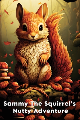 Sammy The Squirrel's Nutty Adventure: A Children's Story about hard work, resilience, Friendship, and Teamwork - James Mwangi
