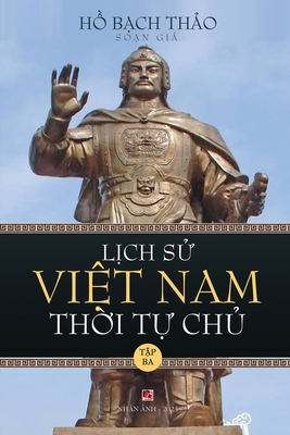 Lịch Sử Việt Nam Thời Tự Chủ - Tập Ba (lightweight paper - soft cover) - Bach Thao Ho