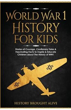 Poza produsului World War 1 History For Kids: Stories Of Courage, Cautionary Tales & Fascinating Facts To Inspire & Educate Children About The History Of WW1: Stori - History Brought Alive