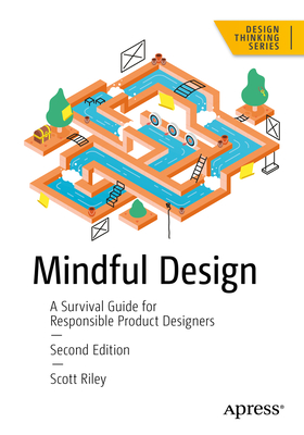Mindful Design: A Survival Guide for Responsible Product Designers - Scott Riley