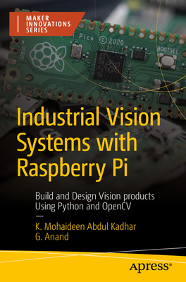 Industrial Vision Systems with Raspberry Pi: Build and Design Vision Products Using Python and Opencv - Kadhar