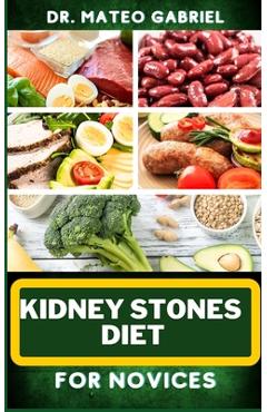 Coperta cărții 'Kidney Stones Diet for Novices: Enriched Recipes, Foods, Meal Plan & Procedures For Kidney Health, Recovery, Healing,'