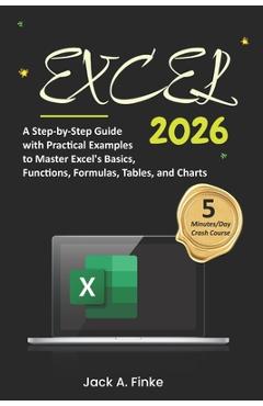 Coperta cărții 'Excel: A Step-by-Step Guide with Practical Examples to Master Excel's Basics, Functions, Formulas, Tables, and Charts -'