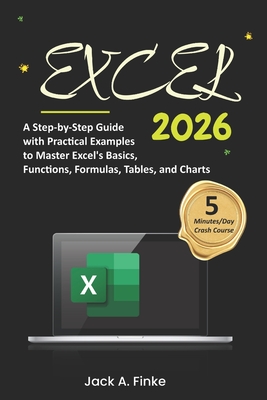 Excel: A Step-by-Step Guide with Practical Examples to Master Excel's Basics, Functions, Formulas, Tables, and Charts - Jack A. Finke
