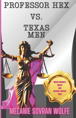 Professor Hex Vs Texas Men: Where Women's Rights and Revenge Fantasy Meet - Melanie Sovran Wolfe