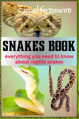 Snakes Book: Everything You Need To Know About Reptile Snakes - Smauel Ferdinard