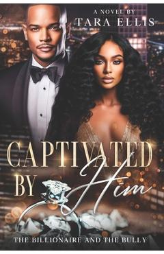 Coperta cărții 'Captivated by Him: The Billionaire and the Bully - Tara Ellis'