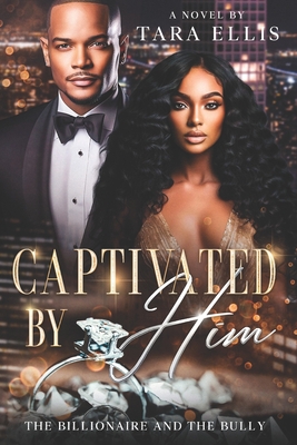 Captivated by Him: The Billionaire and the Bully - Tara Ellis