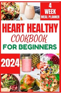 Coperta cărții 'Heart Healthy Cookbook for Beginners 2024: Cooking Delicious, Flavourful and Easy Recipes to Improve and Reverse Your'