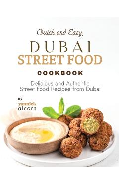 Coperta cărții 'Quick and Easy Dubai Street Food Cookbook: Delicious and Authentic Street Food Recipes from Dubai - Yannick Alcorn'