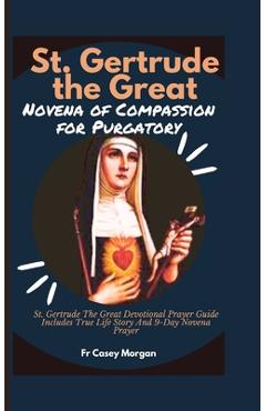 Coperta cărții 'St. Gertrude the Great Novena of Compassion for Purgatory: St. Gertrude The Great Devotional Prayer Guide Includes True'