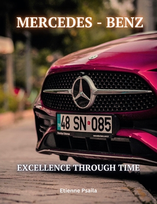 Mercedes-Benz: Driving Excellence Through Time: A Journey of Innovation, Culture, and Legacy - Etienne Psaila