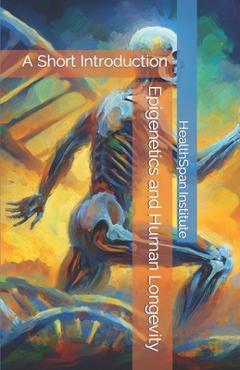 Coperta cărții 'Epigenetics and Human Longevity: A Short Introduction - Healthspan Institute'