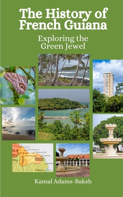 The History of French Guiana: Exploring the Green Jewel - Einar Felix Hansen