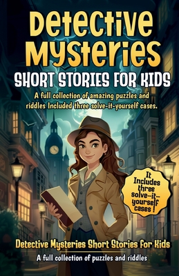 Detective Mysteries Short Stories for Kids: A full collection of amazing puzzles and riddles Included three solve-it-yourself cases. - Angel Hernan