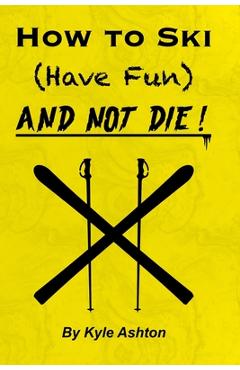 Poza produsului How to Ski (Have Fun) and NOT DIE! - Kyle Ashton