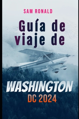 Guía de viaje de Washington DC 2023-2024: Descubrir la capital: de los monumentos a los museos - Sam Ronald