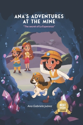 Ana's Adventure at the Mine: The Secret of la Esperanza - Ana Gabriela Juarez