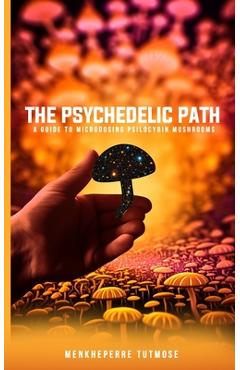 Poza produsului The Psychedelic Path: A Guide to Microdosing Psilocybin Mushrooms - Menkheperre Tutmose
