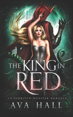 Coperta cărții 'The King In Red: An Eldritch Monster Romance - Ava Hall'