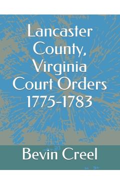 Coperta cărții 'Lancaster County, Virginia Court Orders 1775-1783 - Bevin Creel'