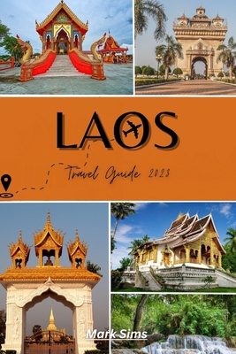 Laos Travel Guide 2023: Unraveling the Allure of Asia's Most Underrated Gem - Mark Sims