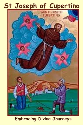 St Joseph Of Cupertino: Embracing Divine Journeys - Catherine Delacroix