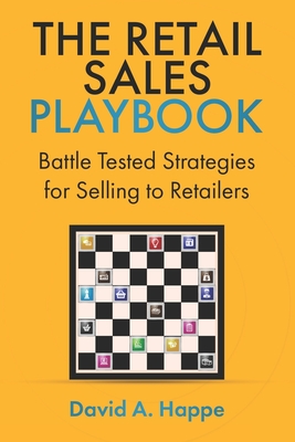 The Retail Sales Playbook: Battle Tested Strategies for Selling to Retailers - David A. Happe