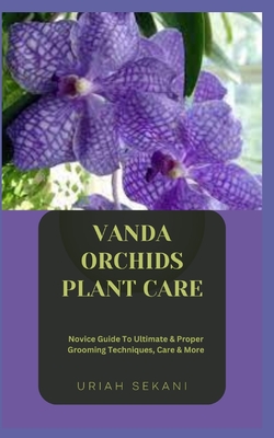 Vanda Orchids Plant Care: Novice Guide To Ultimate & Proper Grooming Techniques, Care & More - Uriah Sekani