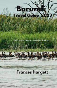 Poza produsului Burundi Travel Guide 2023: The Undiscovered Jewel of Africa - Frances Hargett