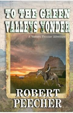 Coperta cărții 'To the Green Valleys Yonder: A Western Frontier Adventure - Robert Peecher'