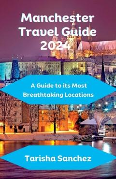 Coperta cărții 'Manchester Travel Guide 2024: A Guide to its Most Breathtaking Locations - Tarisha Sanchez'