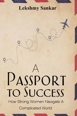 Coperta cărții 'A Passport To Success: How to Navigate the Complicated World as a Woman - Lekshmy Sankar'