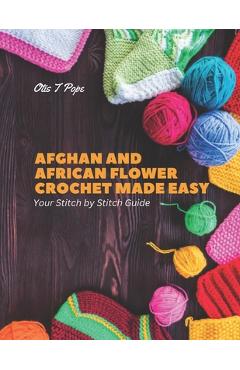 Coperta cărții 'Afghan and African Flower Crochet Made Easy: Your Stitch by Stitch Guide - Otis T. Pope'