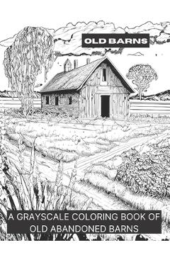 Coperta cărții 'Barns: A Grayscale Coloring Book of Old Barns - Smokewell'