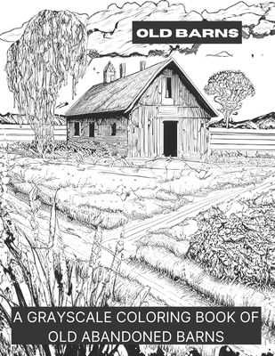 Barns: A Grayscale Coloring Book of Old Barns - Smokewell